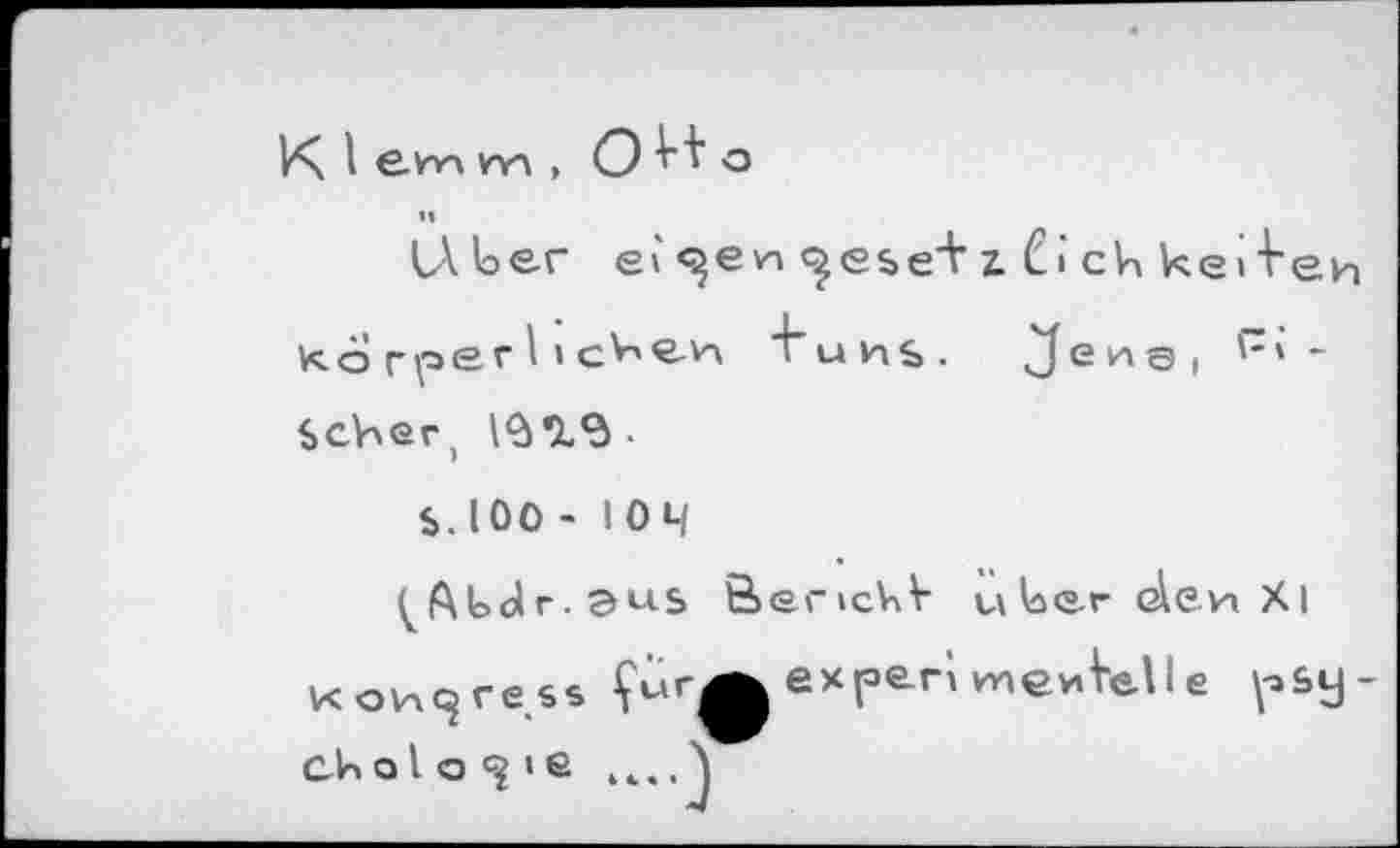 ﻿Их I e.wi m , О о и lAber ei'<^evi <^ese+x Ci ch keinen
к 6 rper I* ckevn funs. ,JevA®f ~ Scher,
s. too - 104
^Abolr. aus &er»cViV u^erdewXi Kongress £ыг^ехрег'1УпеиЫ1е ^sy ch о l о I e n.. ^